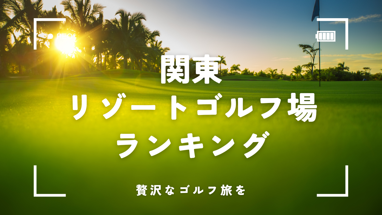 【関東のリゾートゴルフ場ランキング】宿泊・温泉・食事が魅力の6施設で贅沢な旅を