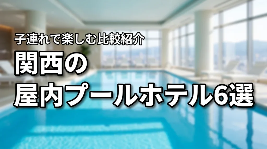 関西のホテルで屋内プール!子連れにおすすめの宿泊先6選を比較紹介