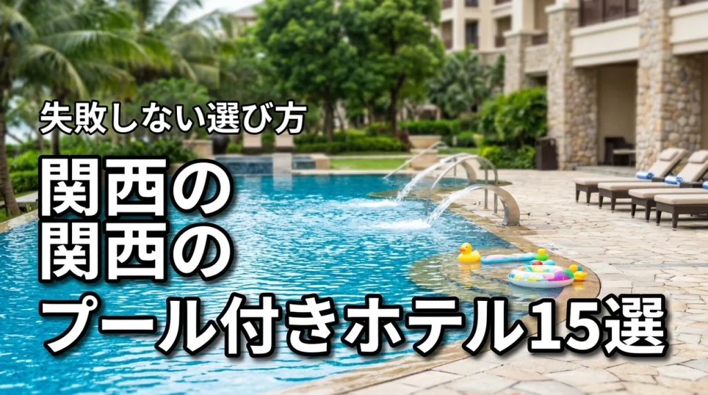 関西のプール付きホテルで子連れ旅行！厳選15選と失敗しない選び方
