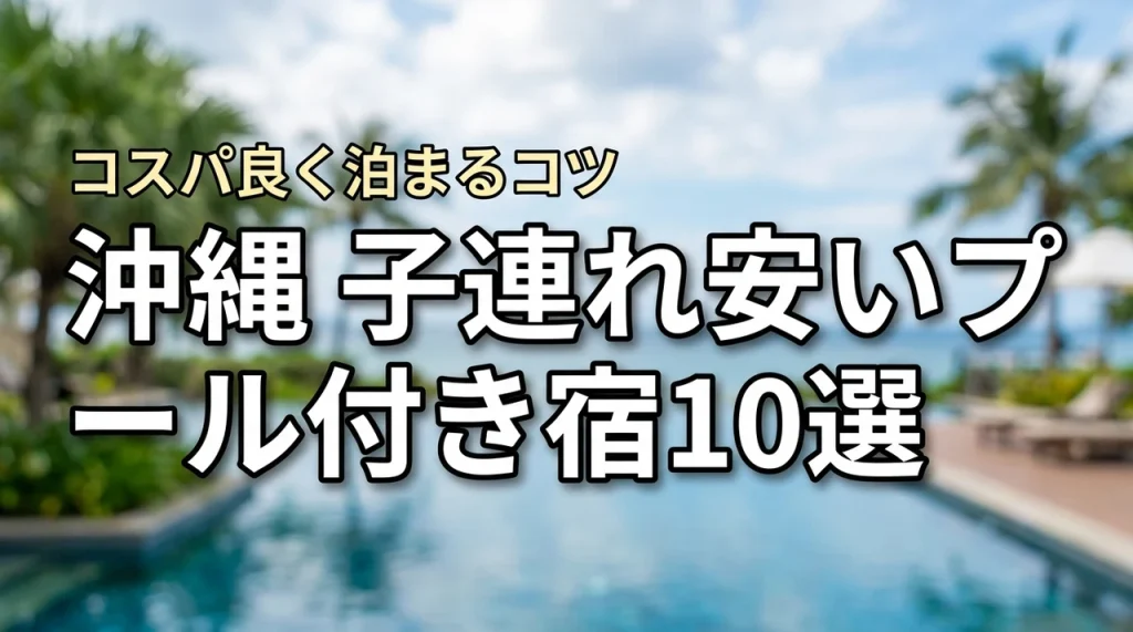 沖縄のプール付きホテルに子連れで安い宿10選！コスパ良く泊まるコツを紹介
